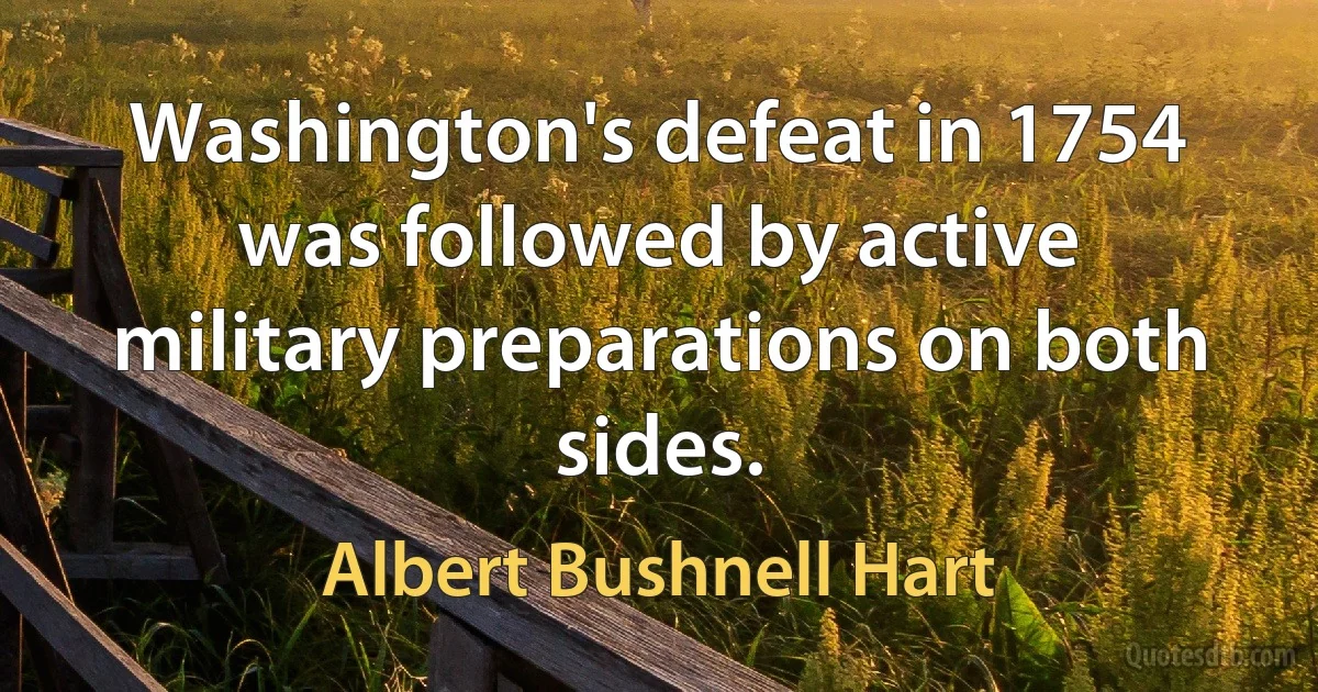 Washington's defeat in 1754 was followed by active military preparations on both sides. (Albert Bushnell Hart)