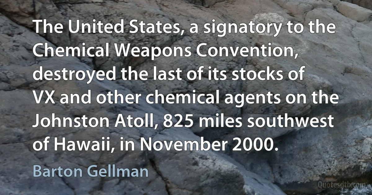 The United States, a signatory to the Chemical Weapons Convention, destroyed the last of its stocks of VX and other chemical agents on the Johnston Atoll, 825 miles southwest of Hawaii, in November 2000. (Barton Gellman)