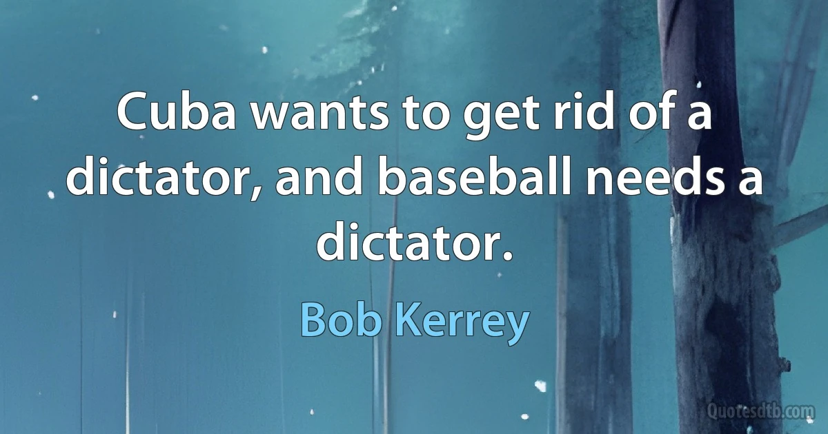 Cuba wants to get rid of a dictator, and baseball needs a dictator. (Bob Kerrey)