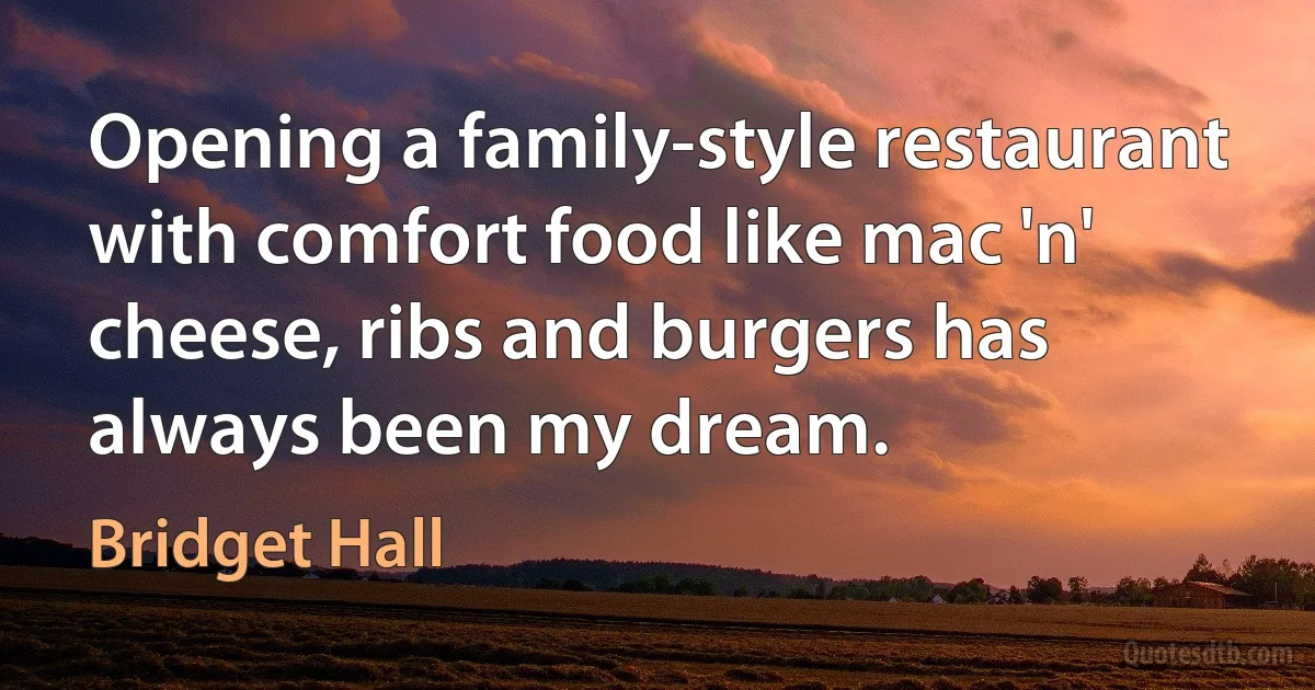 Opening a family-style restaurant with comfort food like mac 'n' cheese, ribs and burgers has always been my dream. (Bridget Hall)