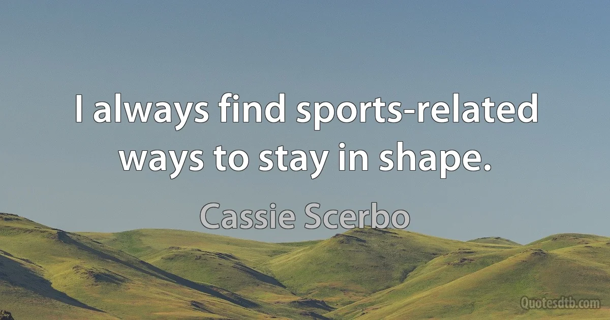 I always find sports-related ways to stay in shape. (Cassie Scerbo)