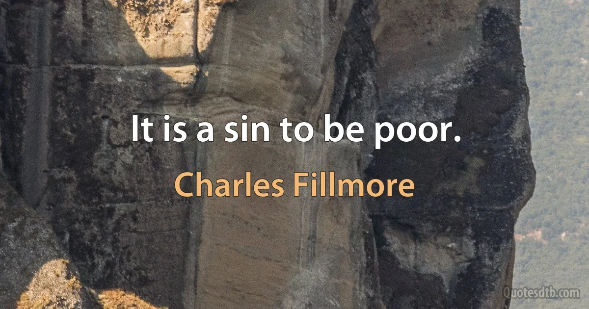 It is a sin to be poor. (Charles Fillmore)