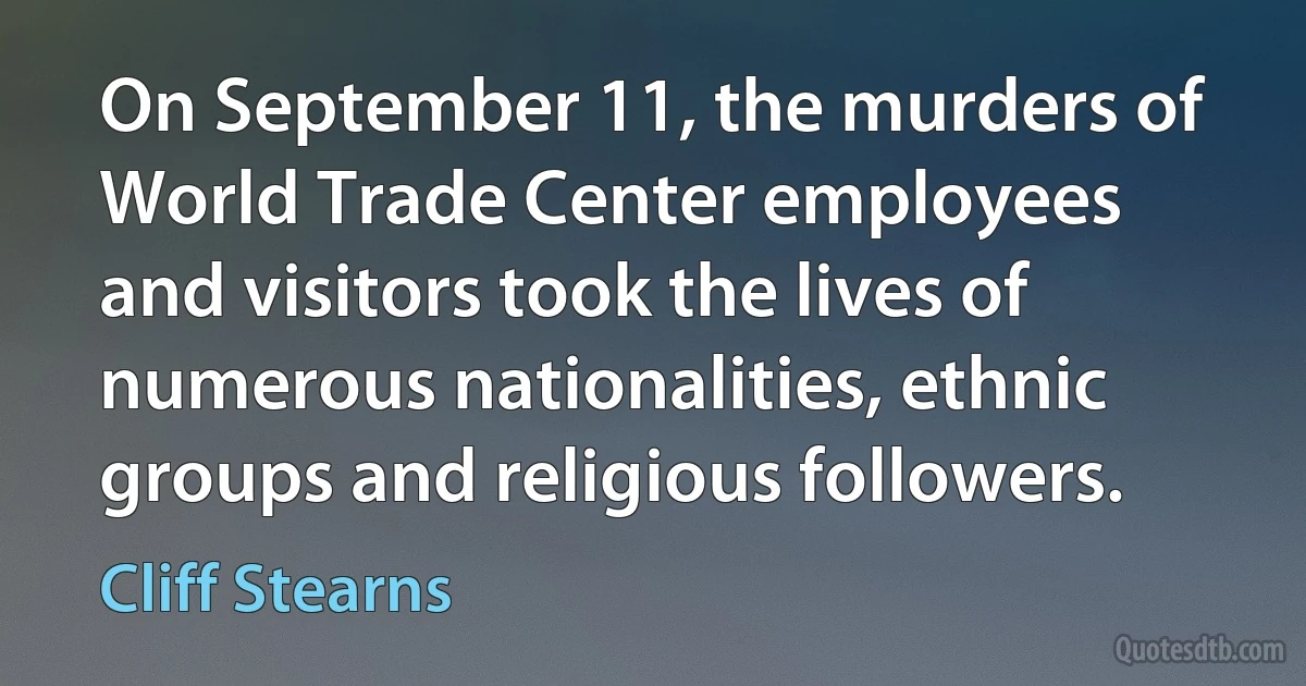 On September 11, the murders of World Trade Center employees and visitors took the lives of numerous nationalities, ethnic groups and religious followers. (Cliff Stearns)