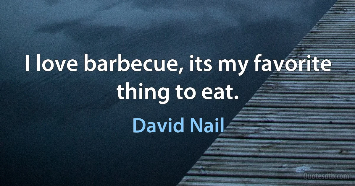 I love barbecue, its my favorite thing to eat. (David Nail)