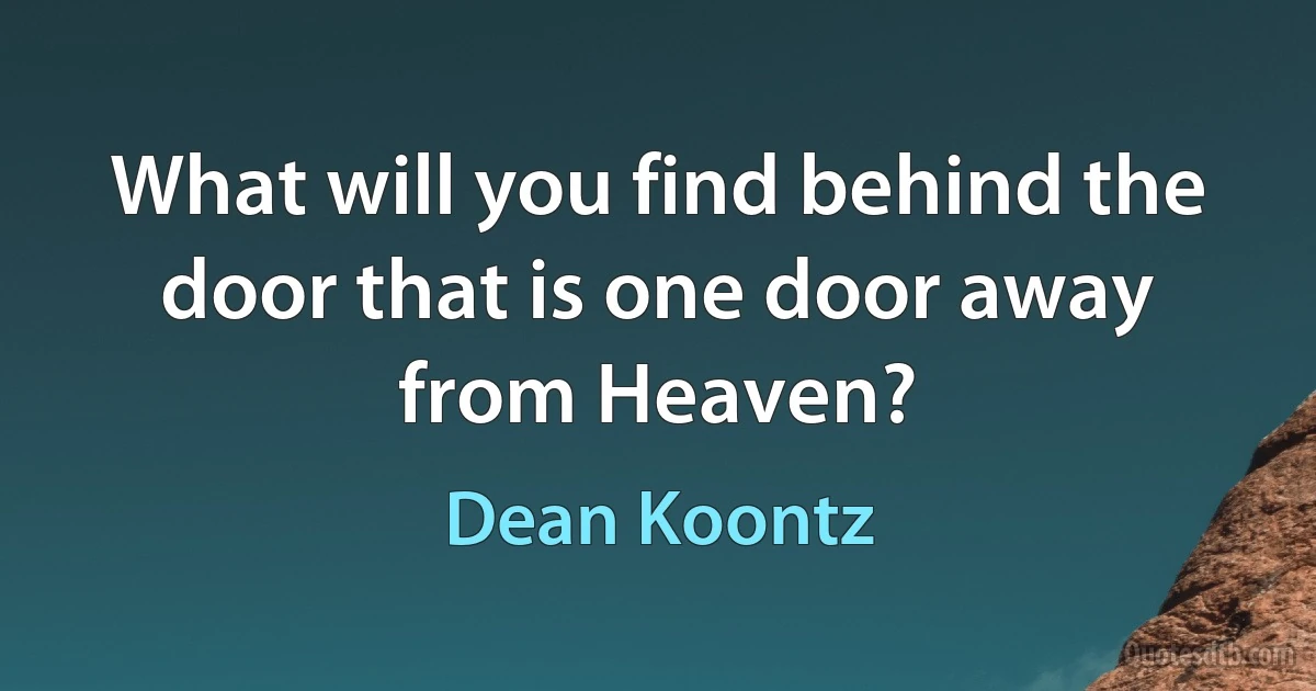 What will you find behind the door that is one door away from Heaven? (Dean Koontz)