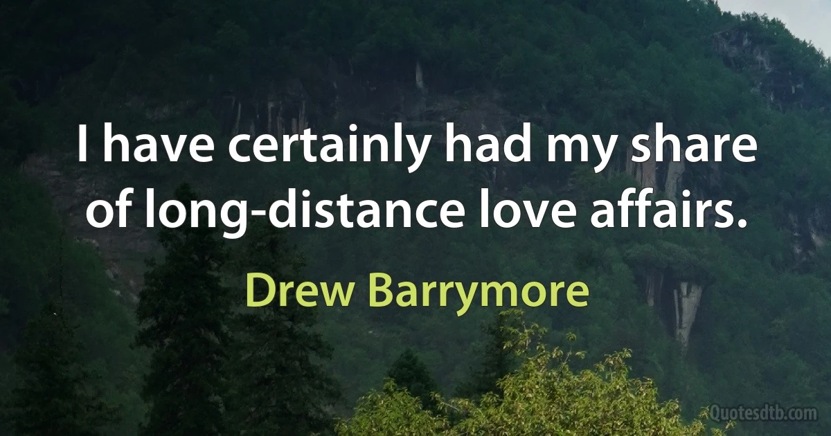 I have certainly had my share of long-distance love affairs. (Drew Barrymore)