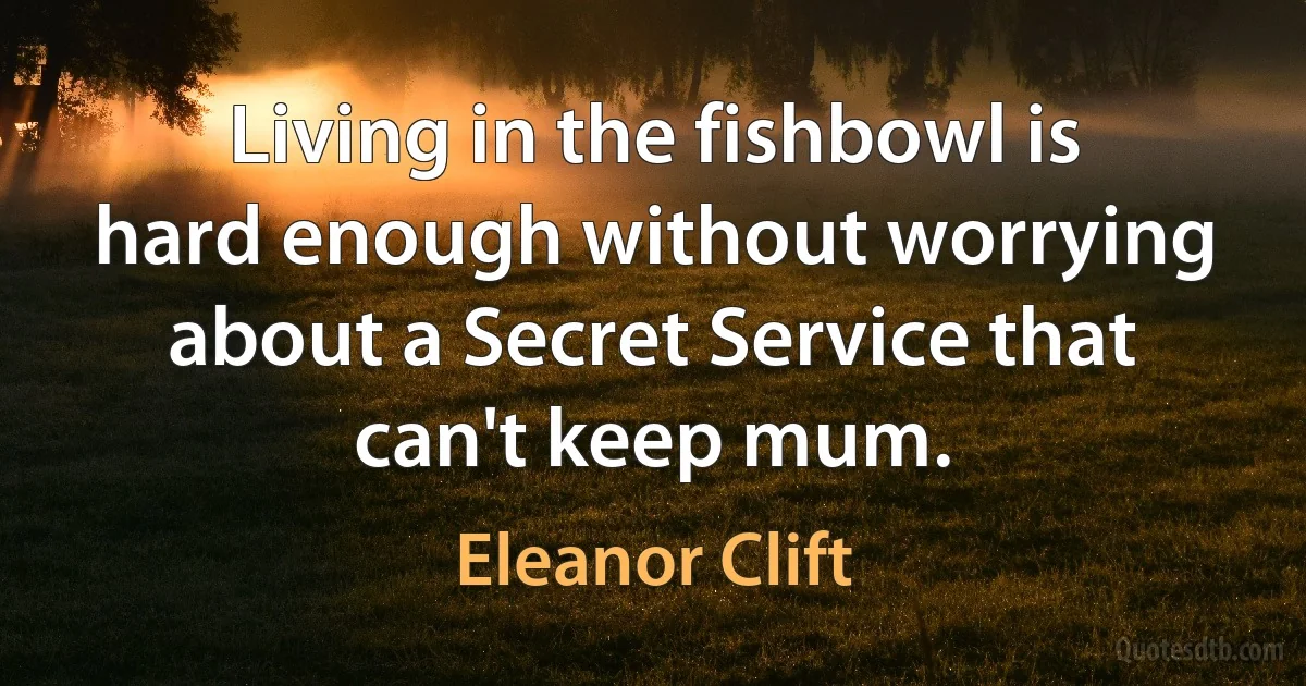 Living in the fishbowl is hard enough without worrying about a Secret Service that can't keep mum. (Eleanor Clift)