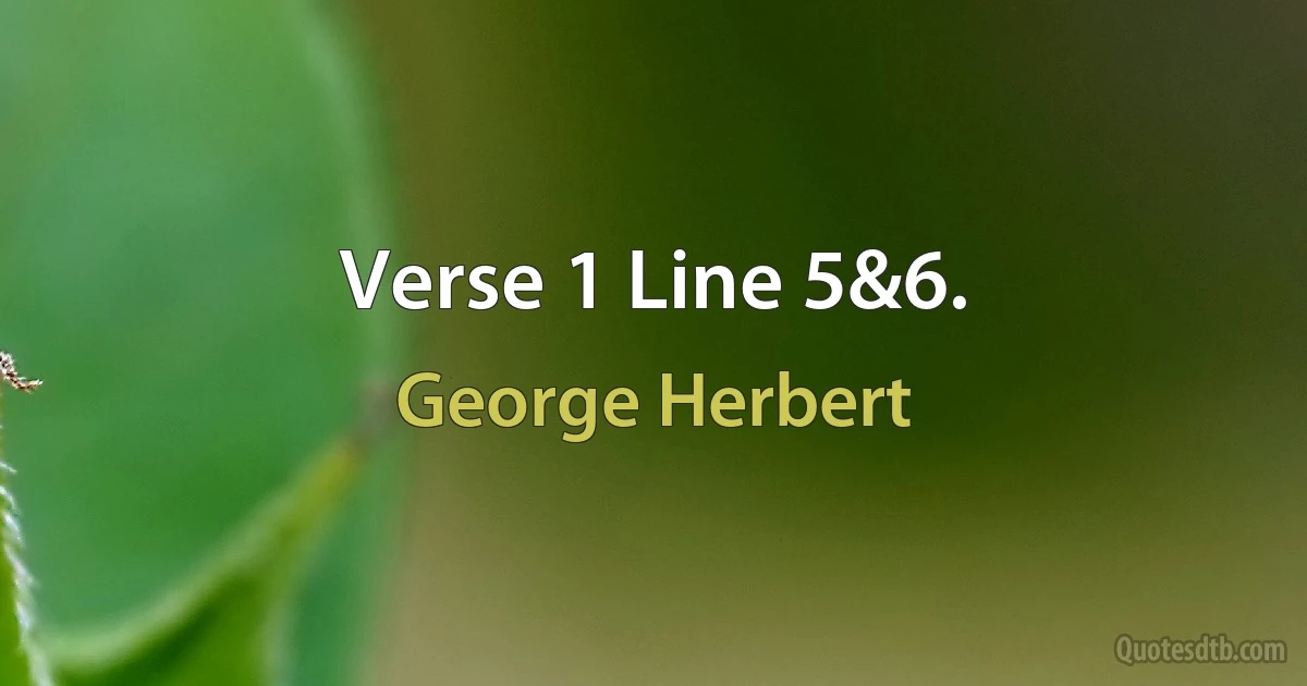 Verse 1 Line 5&6. (George Herbert)