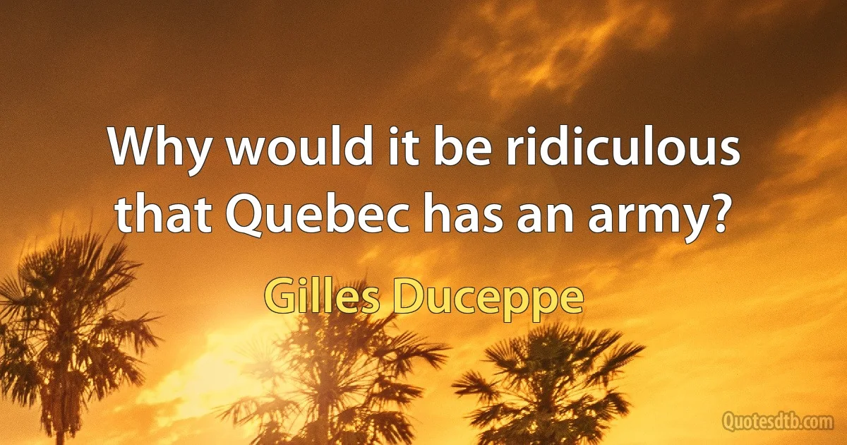 Why would it be ridiculous that Quebec has an army? (Gilles Duceppe)