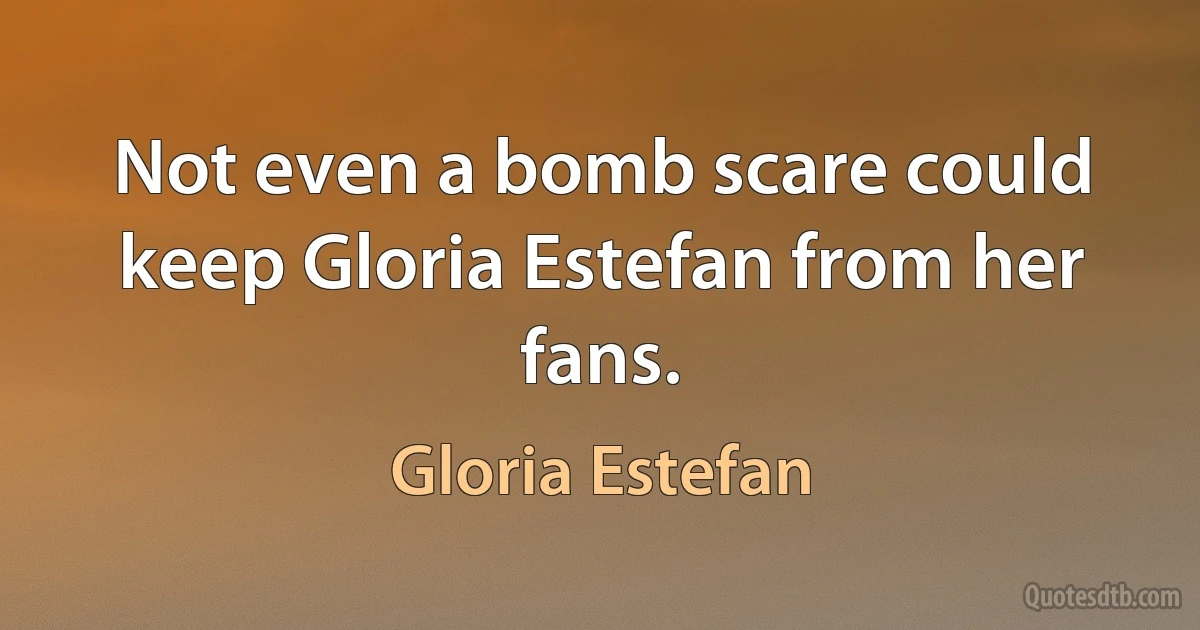 Not even a bomb scare could keep Gloria Estefan from her fans. (Gloria Estefan)