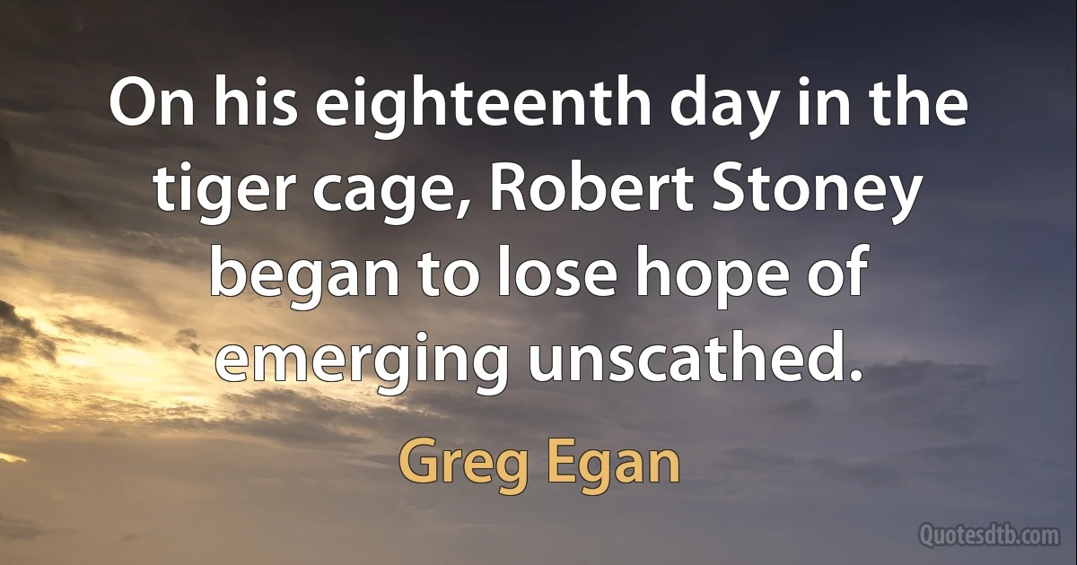 On his eighteenth day in the tiger cage, Robert Stoney began to lose hope of emerging unscathed. (Greg Egan)