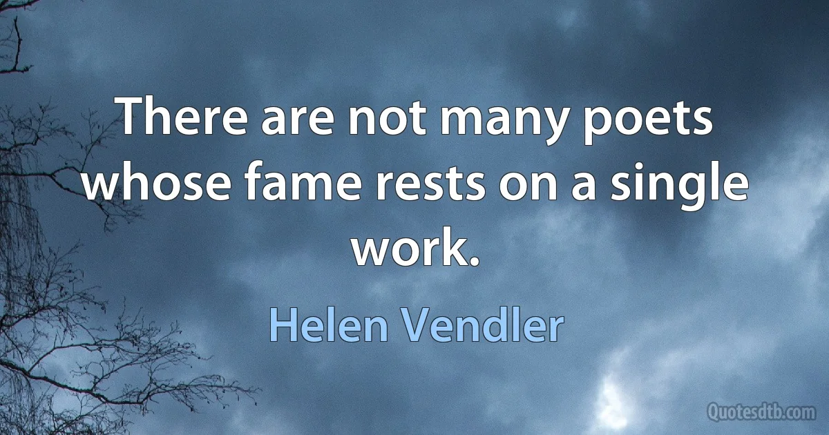 There are not many poets whose fame rests on a single work. (Helen Vendler)