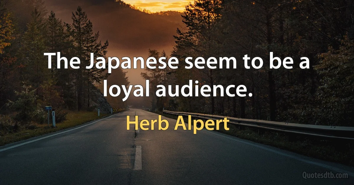 The Japanese seem to be a loyal audience. (Herb Alpert)