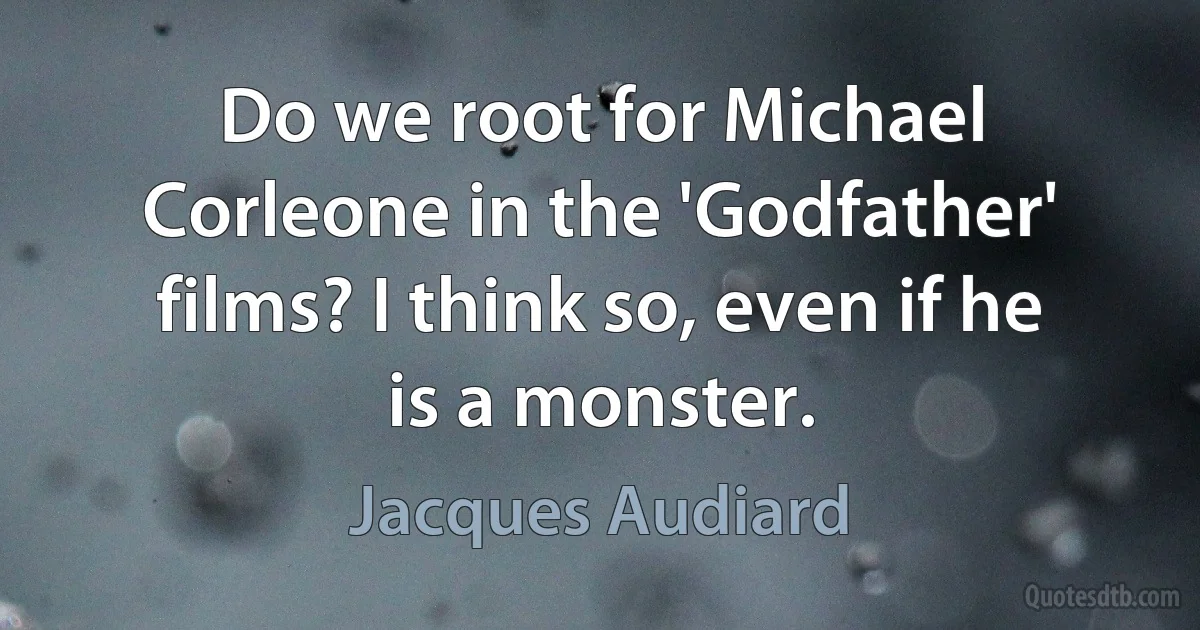 Do we root for Michael Corleone in the 'Godfather' films? I think so, even if he is a monster. (Jacques Audiard)