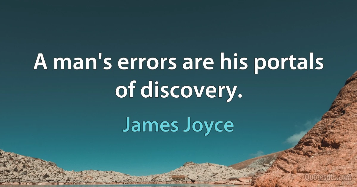 A man's errors are his portals of discovery. (James Joyce)