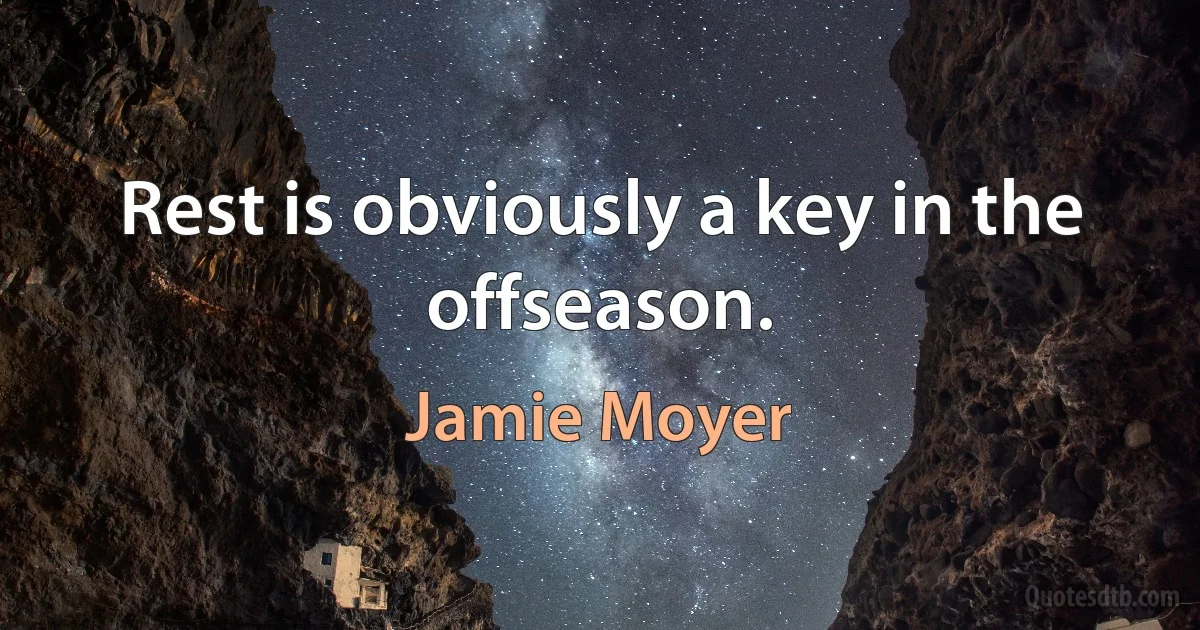 Rest is obviously a key in the offseason. (Jamie Moyer)