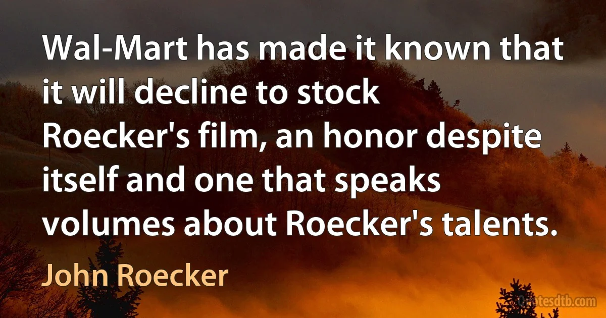 Wal-Mart has made it known that it will decline to stock Roecker's film, an honor despite itself and one that speaks volumes about Roecker's talents. (John Roecker)