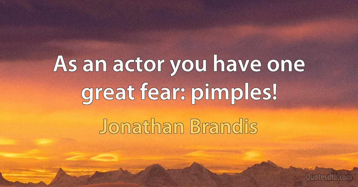 As an actor you have one great fear: pimples! (Jonathan Brandis)