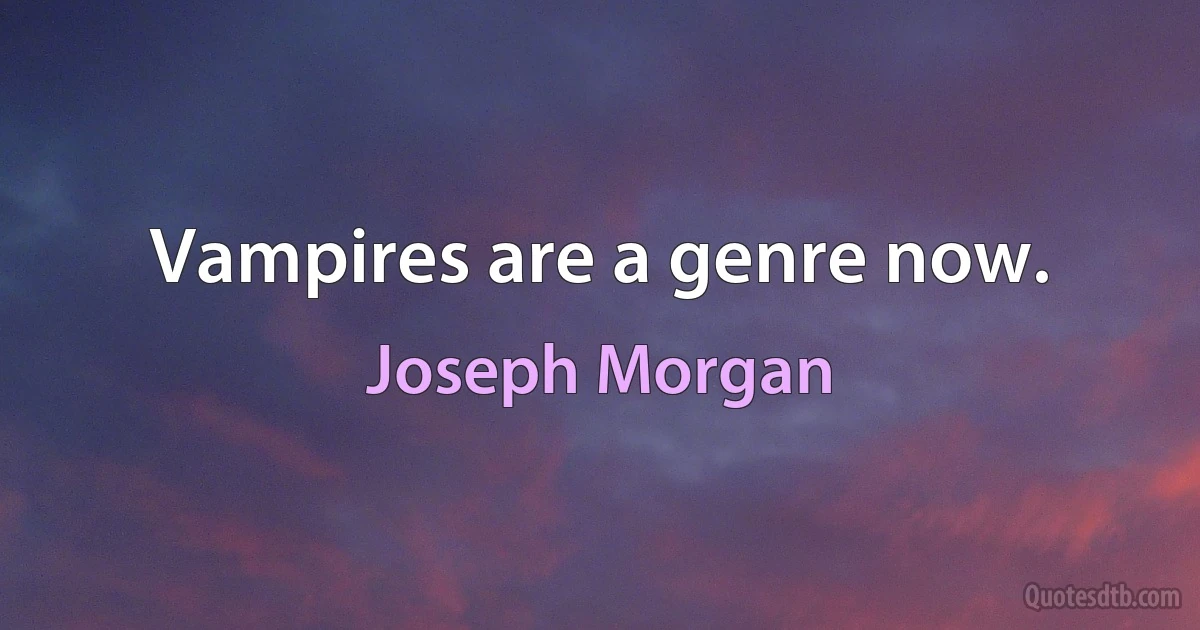 Vampires are a genre now. (Joseph Morgan)