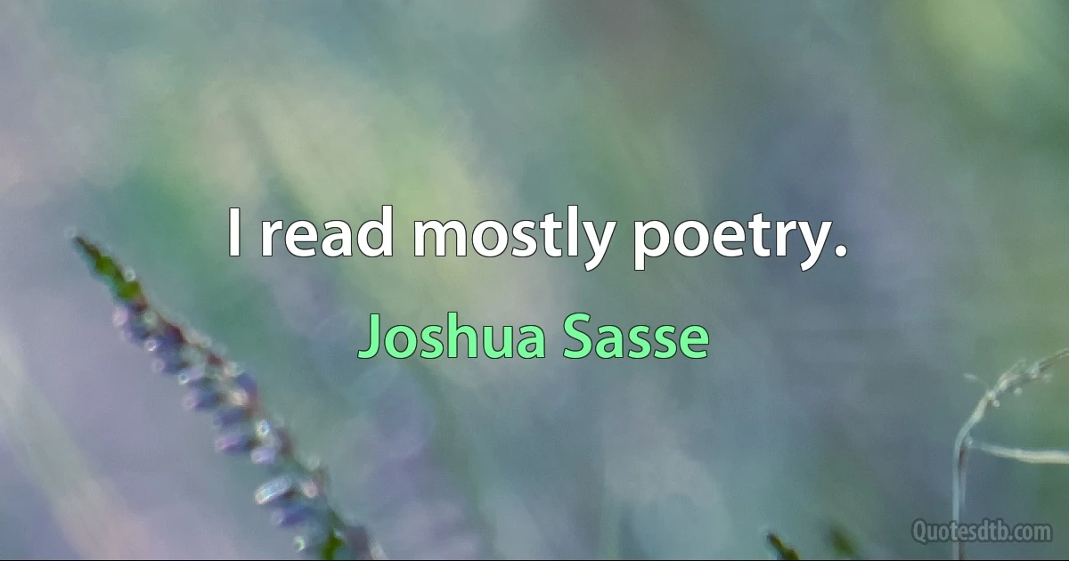 I read mostly poetry. (Joshua Sasse)