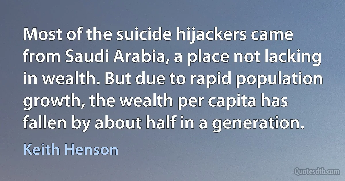 Most of the suicide hijackers came from Saudi Arabia, a place not lacking in wealth. But due to rapid population growth, the wealth per capita has fallen by about half in a generation. (Keith Henson)