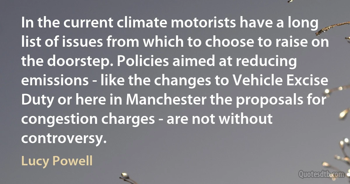 In the current climate motorists have a long list of issues from which to choose to raise on the doorstep. Policies aimed at reducing emissions - like the changes to Vehicle Excise Duty or here in Manchester the proposals for congestion charges - are not without controversy. (Lucy Powell)