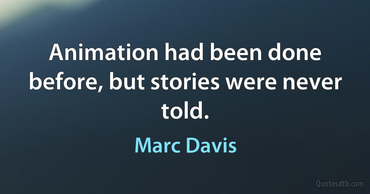 Animation had been done before, but stories were never told. (Marc Davis)