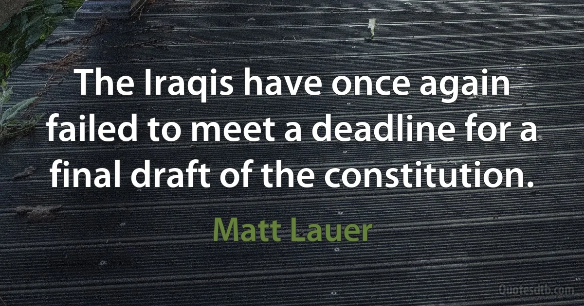 The Iraqis have once again failed to meet a deadline for a final draft of the constitution. (Matt Lauer)