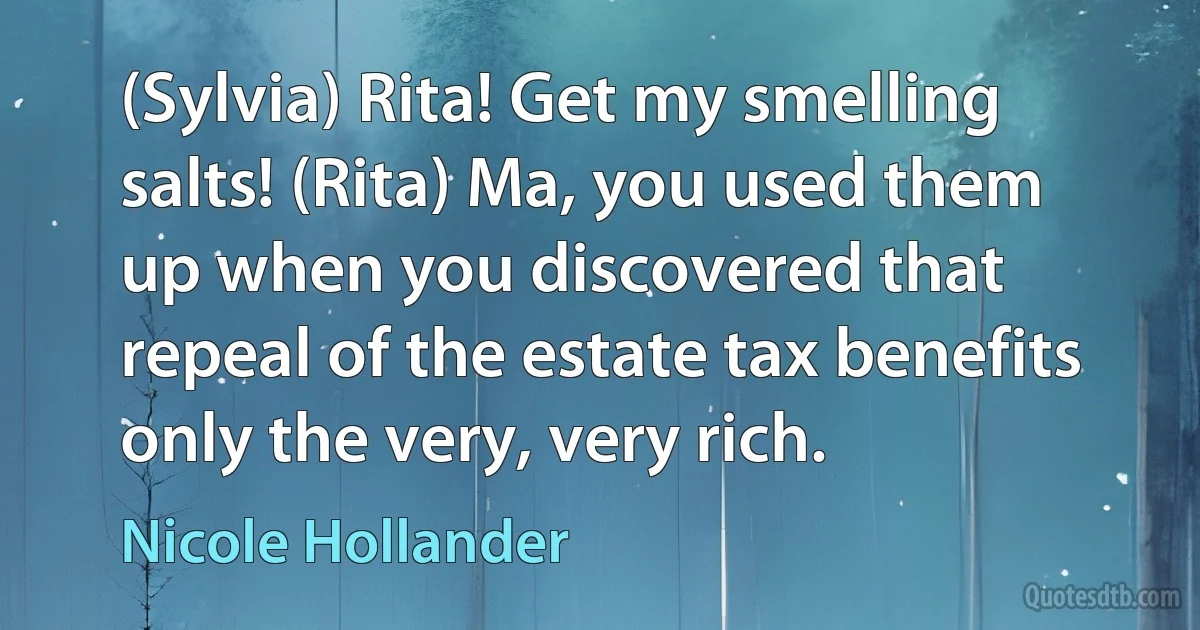 (Sylvia) Rita! Get my smelling salts! (Rita) Ma, you used them up when you discovered that repeal of the estate tax benefits only the very, very rich. (Nicole Hollander)