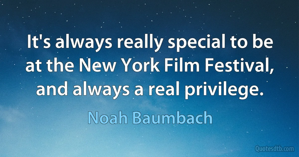 It's always really special to be at the New York Film Festival, and always a real privilege. (Noah Baumbach)