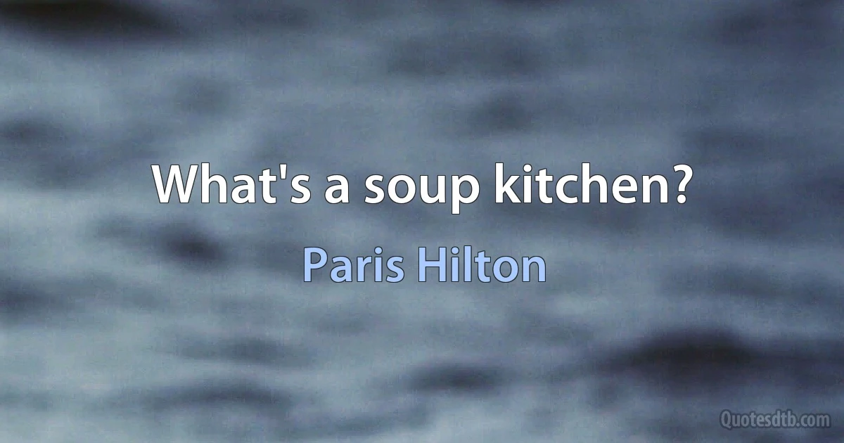 What's a soup kitchen? (Paris Hilton)