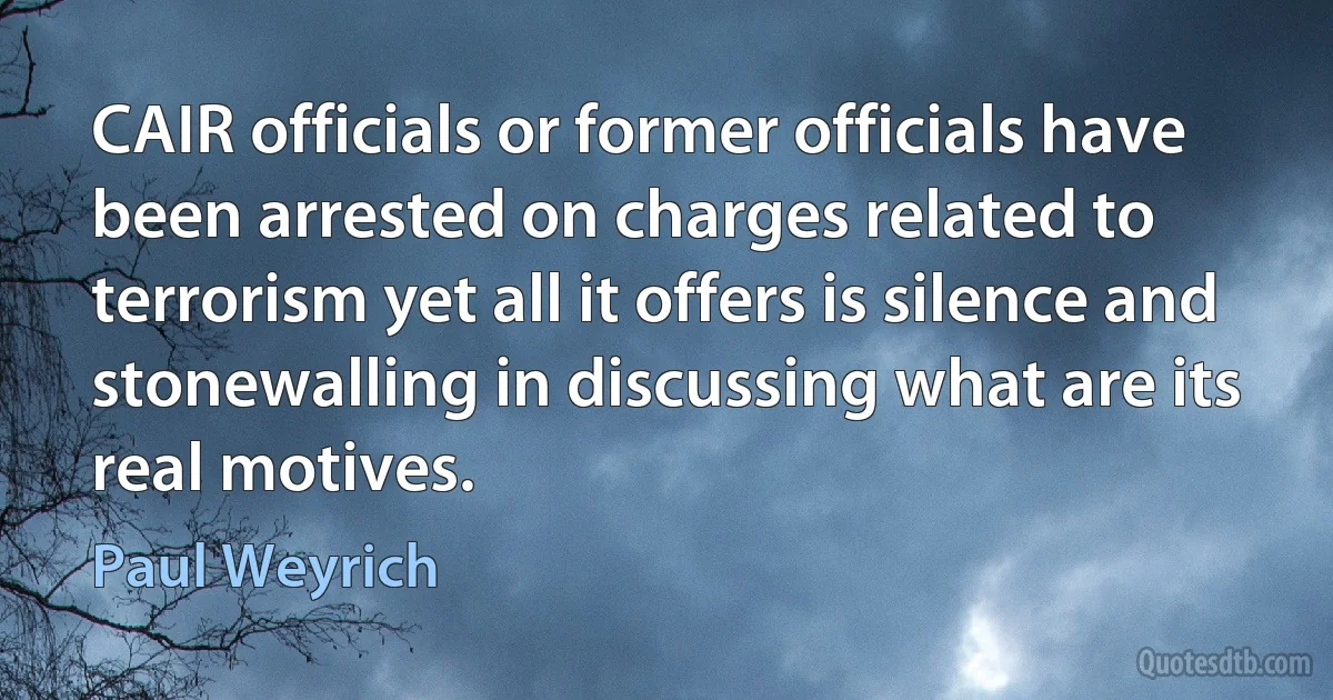 CAIR officials or former officials have been arrested on charges related to terrorism yet all it offers is silence and stonewalling in discussing what are its real motives. (Paul Weyrich)