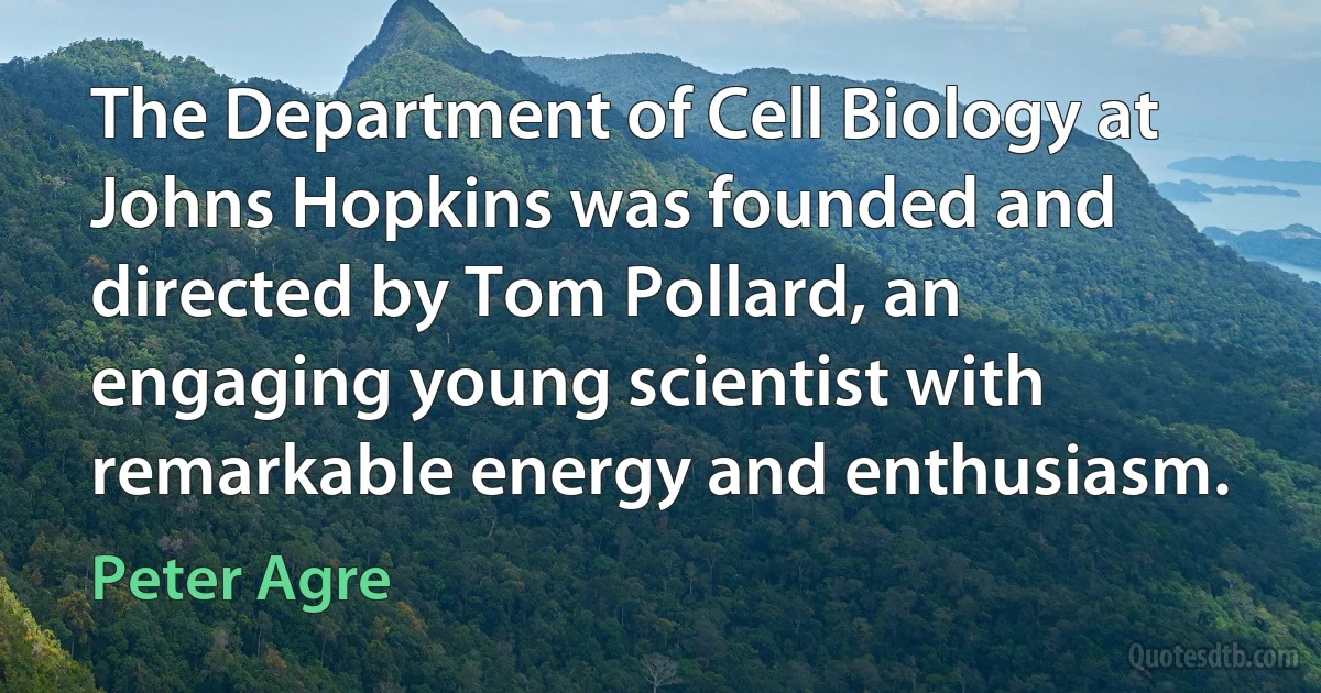 The Department of Cell Biology at Johns Hopkins was founded and directed by Tom Pollard, an engaging young scientist with remarkable energy and enthusiasm. (Peter Agre)