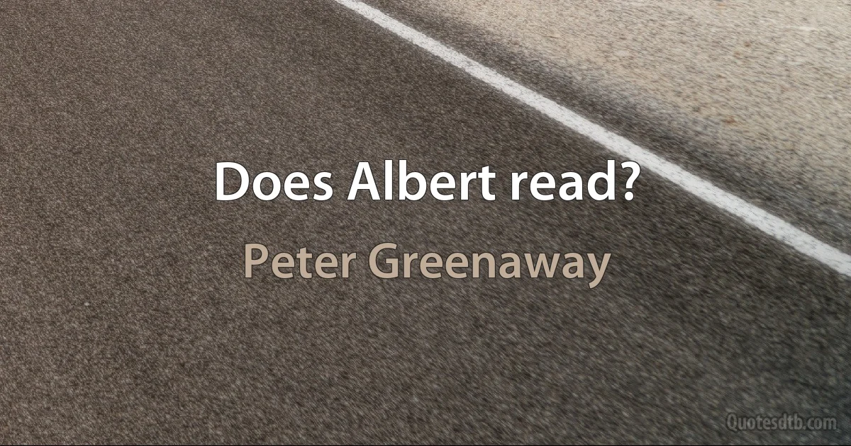 Does Albert read? (Peter Greenaway)