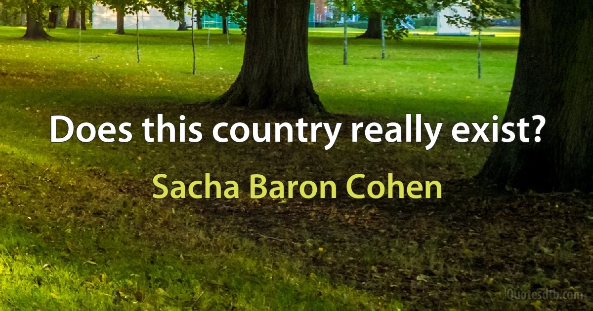 Does this country really exist? (Sacha Baron Cohen)