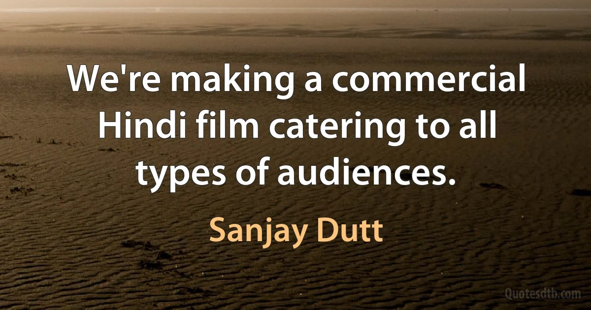 We're making a commercial Hindi film catering to all types of audiences. (Sanjay Dutt)