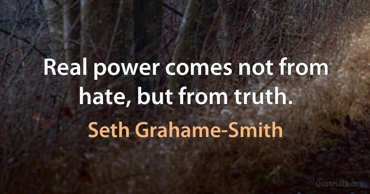 Real power comes not from hate, but from truth. (Seth Grahame-Smith)