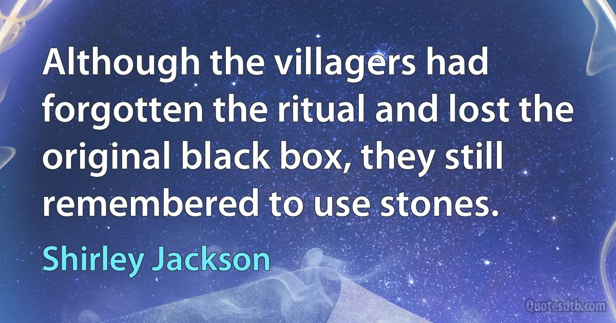 Although the villagers had forgotten the ritual and lost the original black box, they still remembered to use stones. (Shirley Jackson)