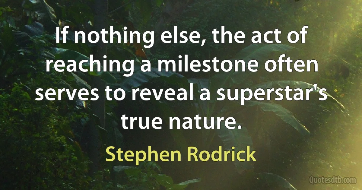 If nothing else, the act of reaching a milestone often serves to reveal a superstar's true nature. (Stephen Rodrick)