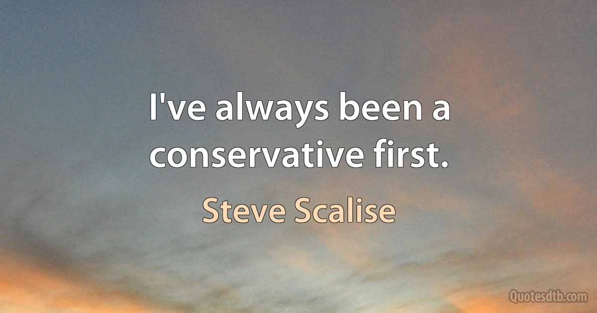 I've always been a conservative first. (Steve Scalise)