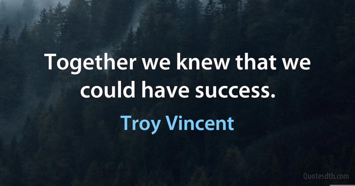 Together we knew that we could have success. (Troy Vincent)