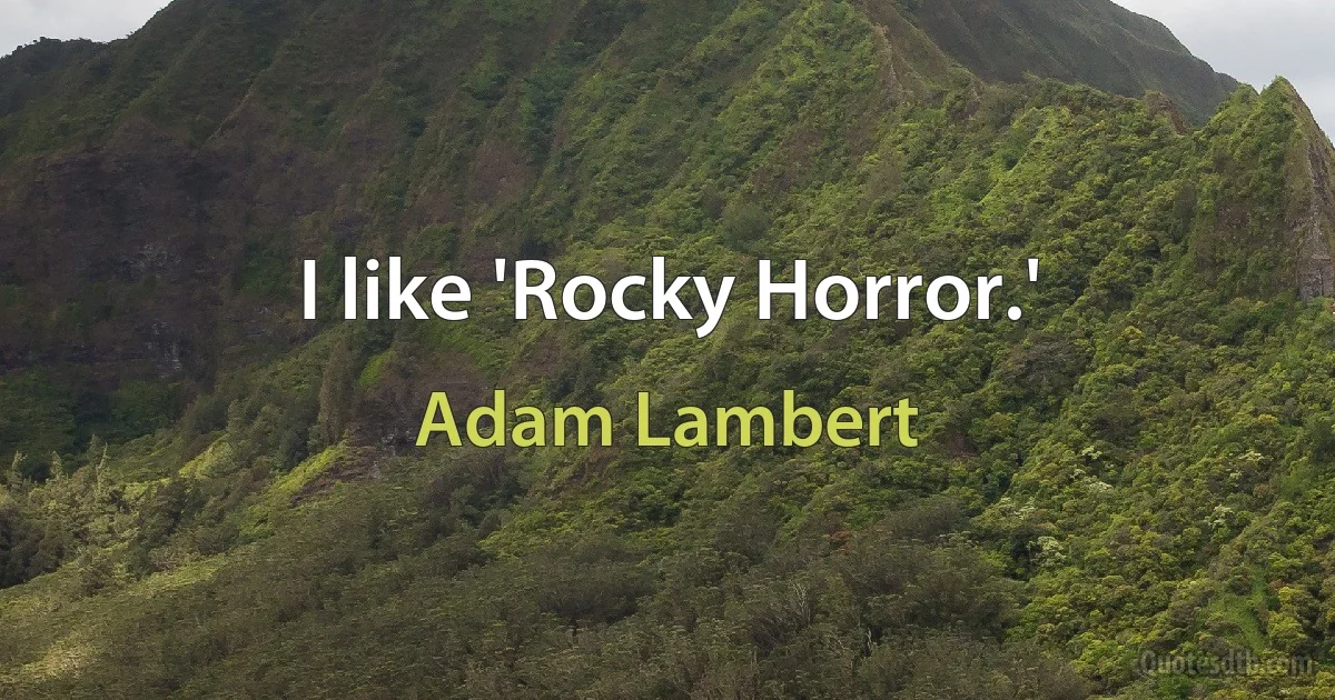 I like 'Rocky Horror.' (Adam Lambert)