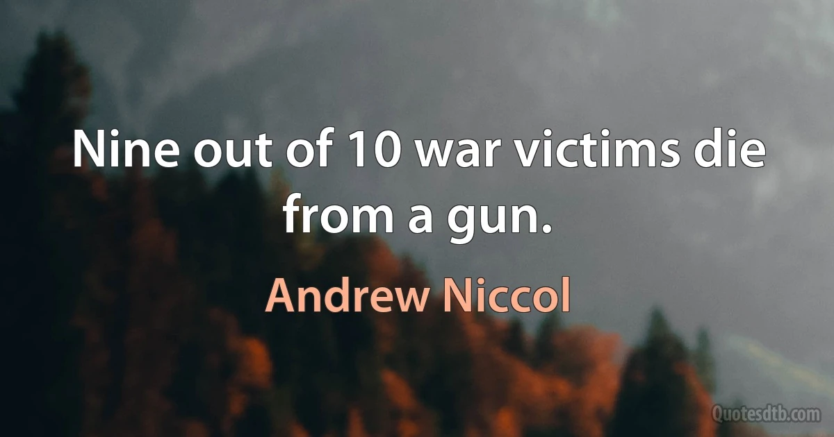 Nine out of 10 war victims die from a gun. (Andrew Niccol)