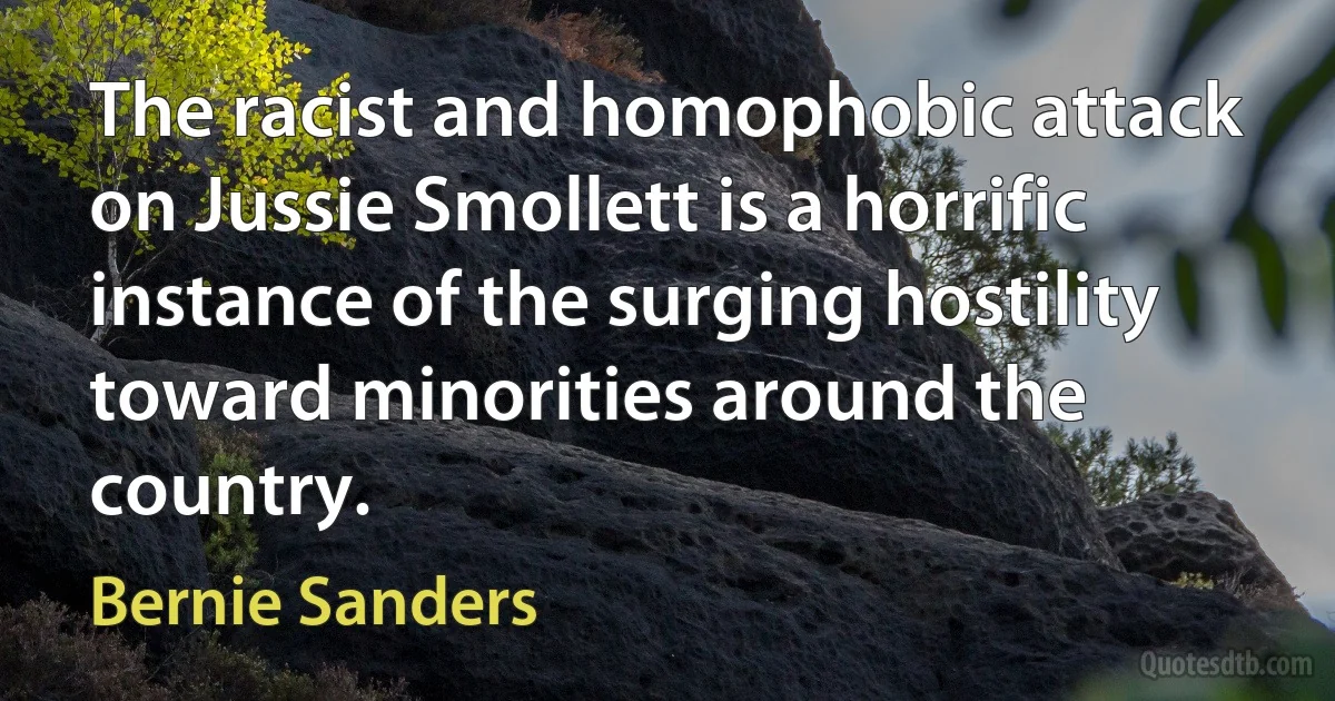 The racist and homophobic attack on Jussie Smollett is a horrific instance of the surging hostility toward minorities around the country. (Bernie Sanders)