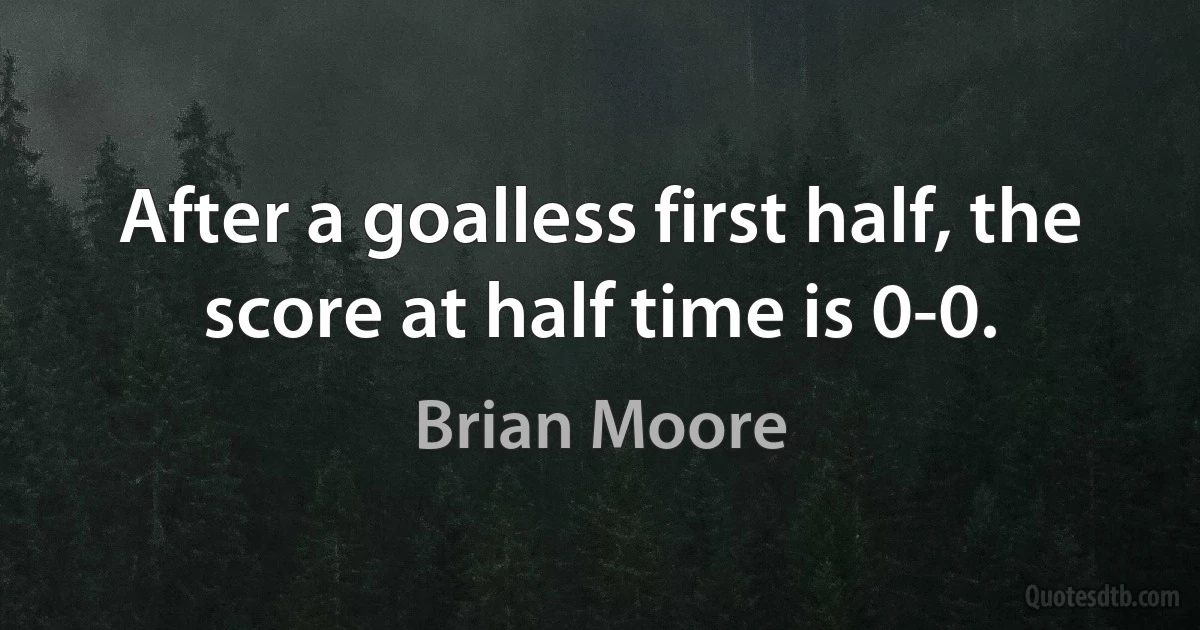 After a goalless first half, the score at half time is 0-0. (Brian Moore)