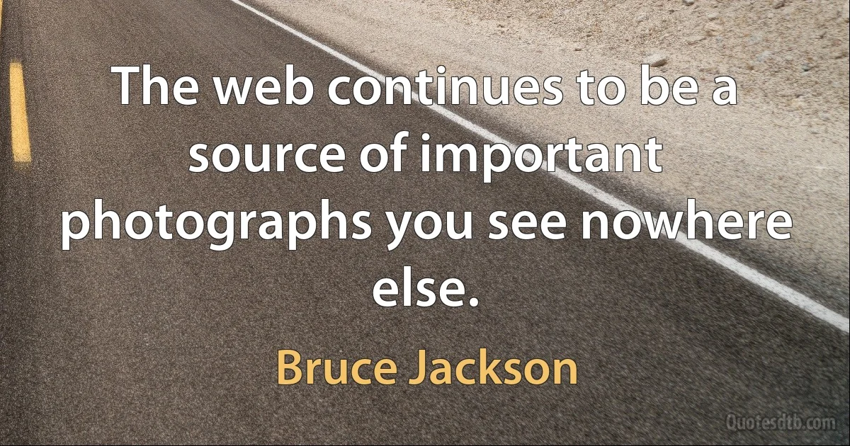 The web continues to be a source of important photographs you see nowhere else. (Bruce Jackson)