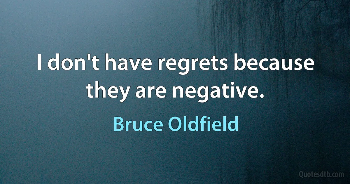 I don't have regrets because they are negative. (Bruce Oldfield)