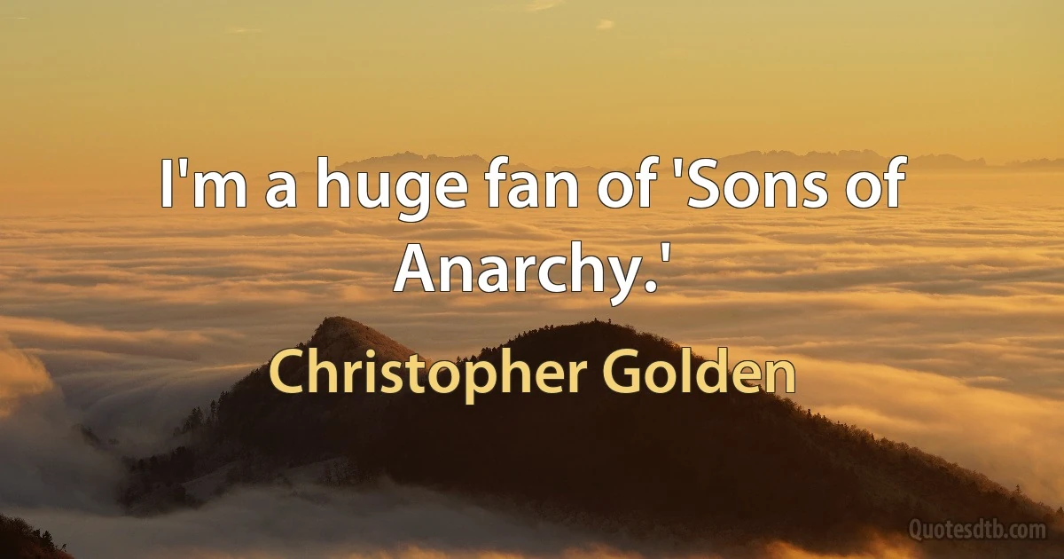 I'm a huge fan of 'Sons of Anarchy.' (Christopher Golden)