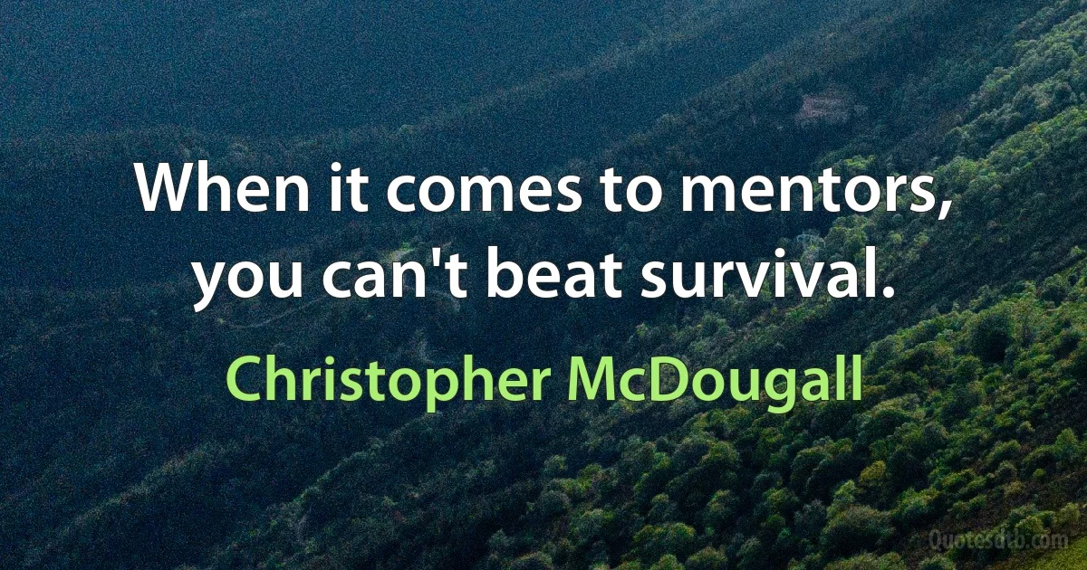 When it comes to mentors, you can't beat survival. (Christopher McDougall)