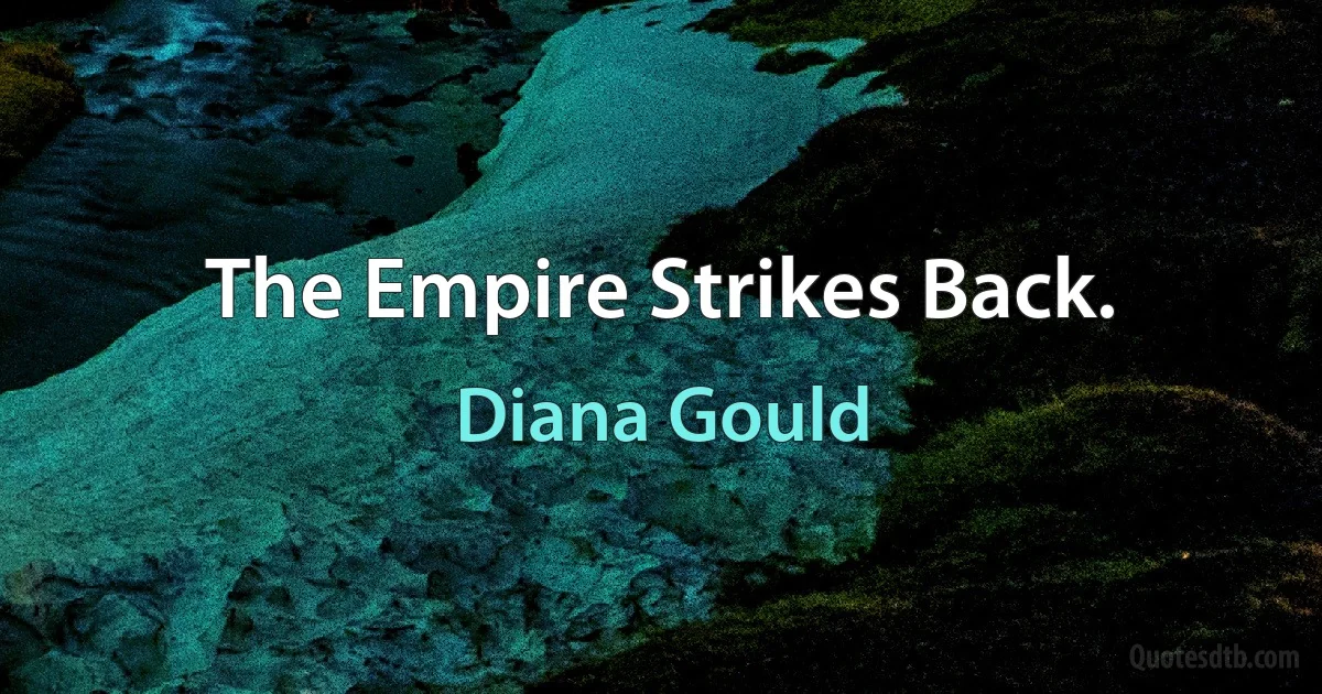 The Empire Strikes Back. (Diana Gould)